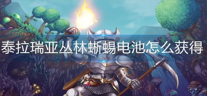 泰拉瑞亚丛林蜥蜴电池怎么获得