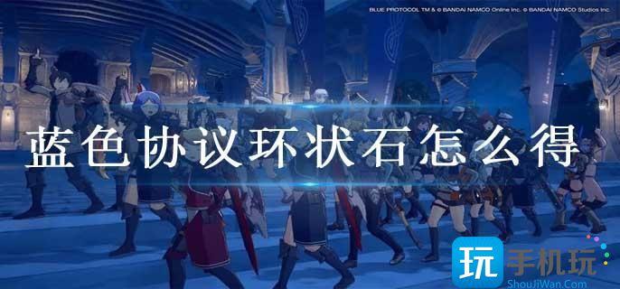 蓝色协议环状石获取方法 蓝色协议环状石获取方法