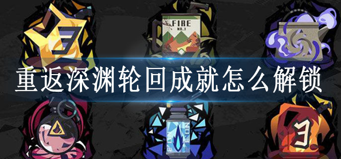 重返深渊轮回成就解锁方法 重返深渊轮回成就解锁方法