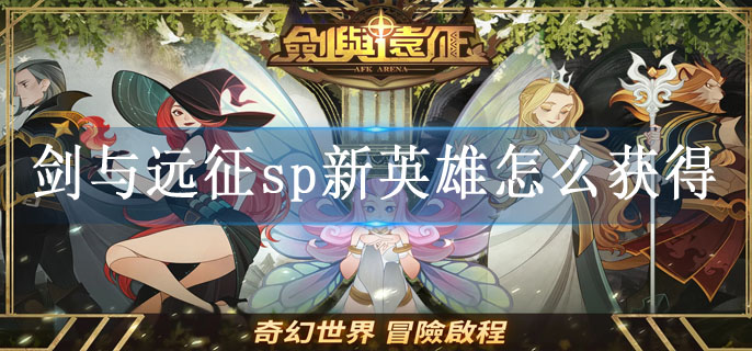 剑与远征sp新英雄怎么获得