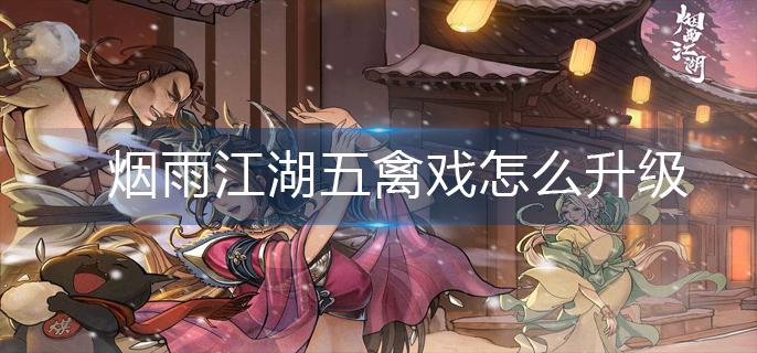 烟雨江湖五禽戏怎么升级-五禽戏升级方法
