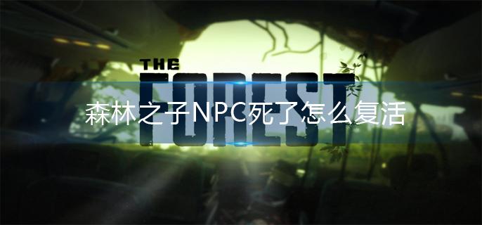 森林之子NPC死了怎么复活 森林之子NPC死了怎么复活