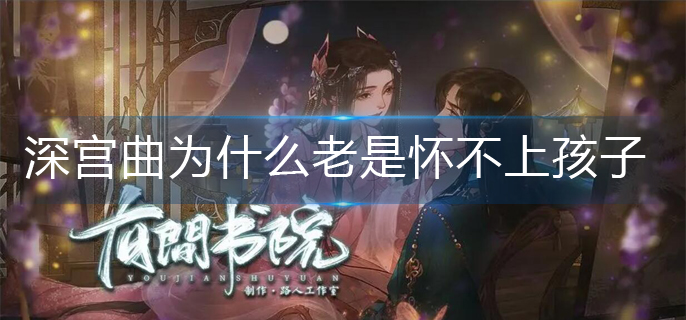 深宫曲为什么老是怀不上孩子-老是怀不上孩子解决办法 深宫曲为什么老是怀不上孩子-老是怀不上孩子解决办法