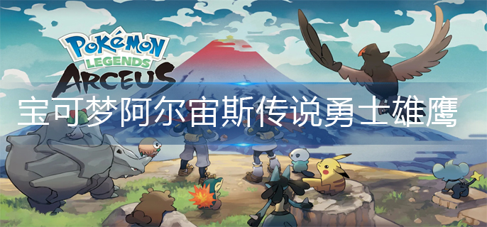 宝可梦阿尔宙斯传说勇士雄鹰在哪-勇士雄鹰位置介绍 宝可梦阿尔宙斯传说勇士雄鹰在哪-勇士雄鹰位置介绍