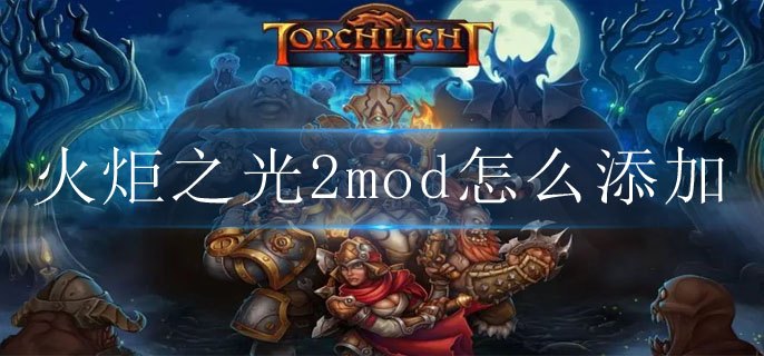 火炬之光2mod怎么添加 火炬之光2mod怎么添加