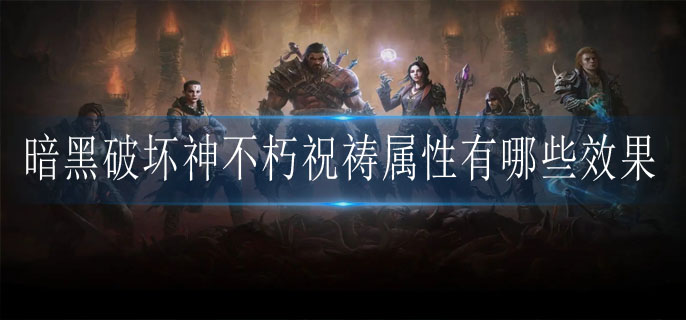 暗黑破坏神不朽祝祷属性有哪些效果 暗黑破坏神不朽祝祷属性有哪些效果