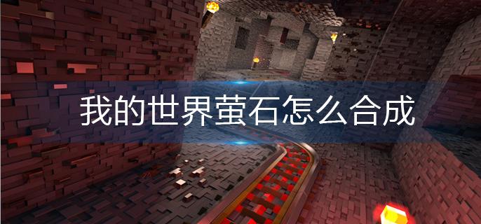 我的世界萤石怎么合成-萤石合成攻略