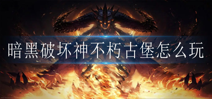 暗黑破坏神不朽古堡怎么玩 暗黑破坏神不朽古堡怎么玩