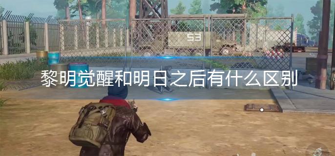 黎明觉醒和明日之后有什么区别