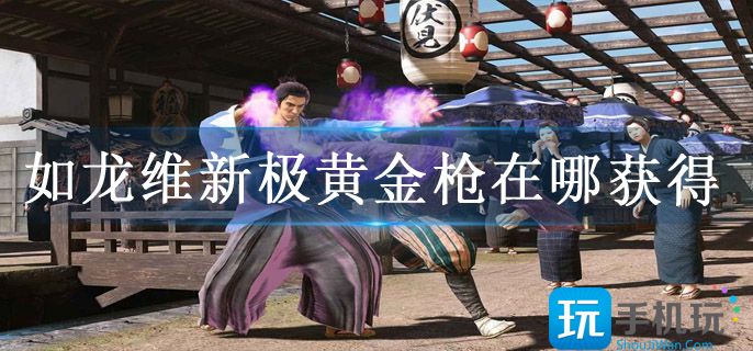 如龙维新极黄金枪在哪获得 如龙维新极黄金枪在哪获得