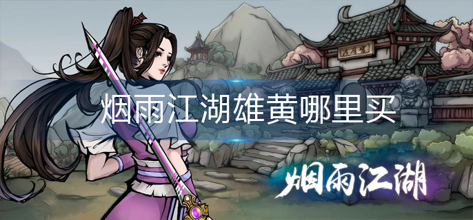 烟雨江湖雄黄哪里买-雄黄购买位置 烟雨江湖雄黄哪里买-雄黄购买位置