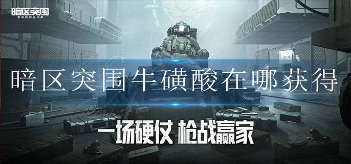 暗区突围牛磺酸在哪获得 暗区突围牛磺酸在哪获得