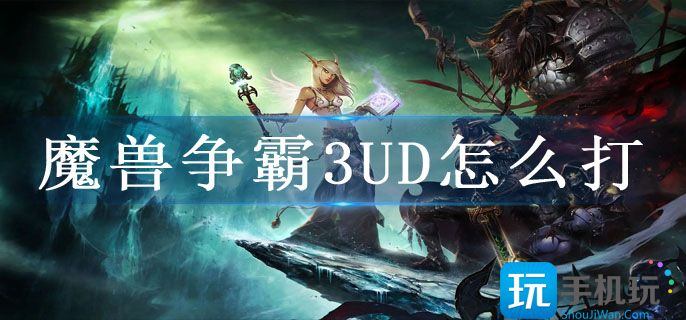 魔兽争霸3UD怎么打 魔兽争霸3UD怎么打