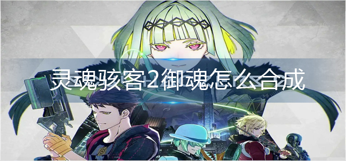 灵魂骇客2御魂怎么合成-御魂合成攻略