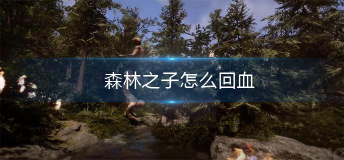 森林之子怎么回血 森林之子怎么回血