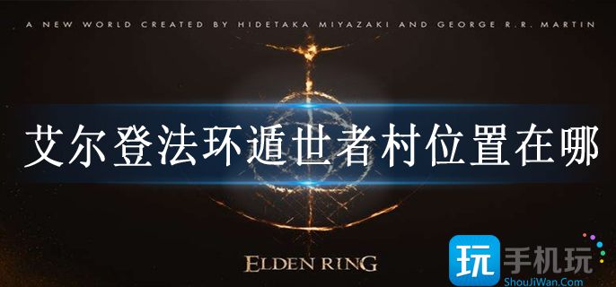 艾尔登法环遁世者村位置在哪 艾尔登法环遁世者村位置在哪