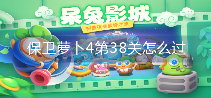 保卫萝卜4第38关怎么过-第38关攻略图解 保卫萝卜4第38关怎么过-第38关攻略图解