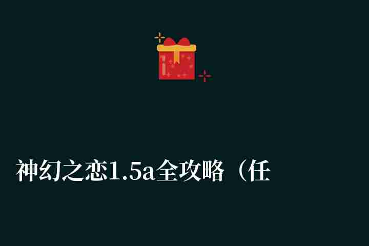 神幻之恋1.5a全攻略(任务流程及装备合成等详细介绍)