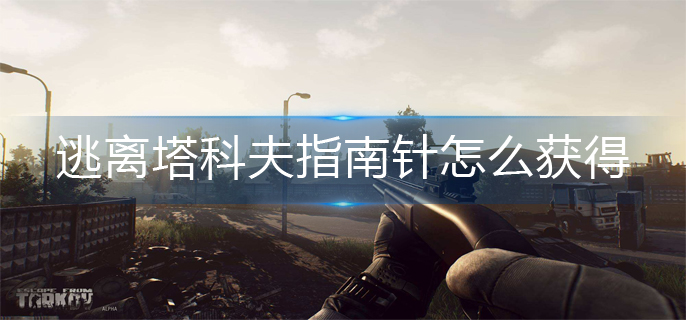 逃离塔科夫指南针怎么获得-指南针获得方法 逃离塔科夫指南针怎么获得-指南针获得方法