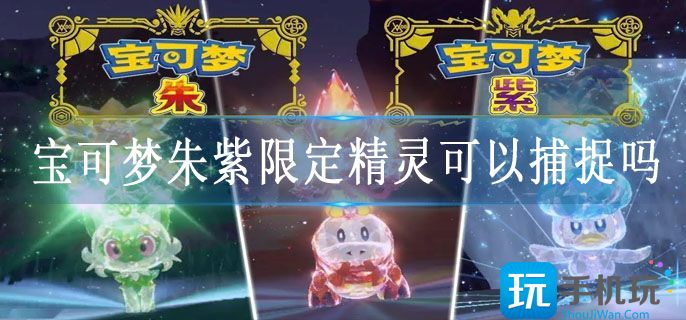宝可梦朱紫限定精灵可以捕捉吗