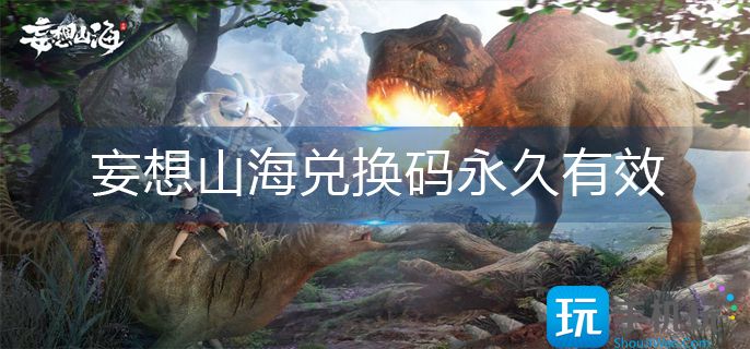 妄想山海兑换码永久有效-兑换码永久2022