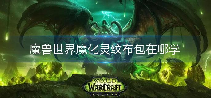 魔兽世界魔化灵纹布包在哪学 魔兽世界魔化灵纹布包在哪学