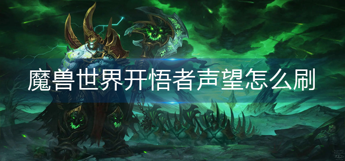 魔兽世界开悟者声望怎么刷-开悟者声望速刷攻略