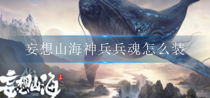 妄想山海神兵兵魂怎么装