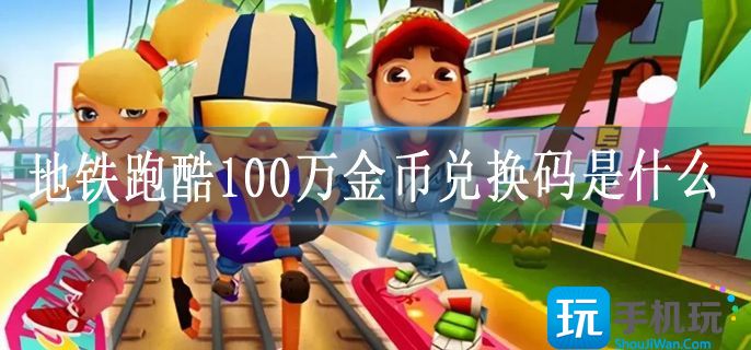 地铁跑酷100万金币兑换码是什么 地铁跑酷100万金币兑换码是什么