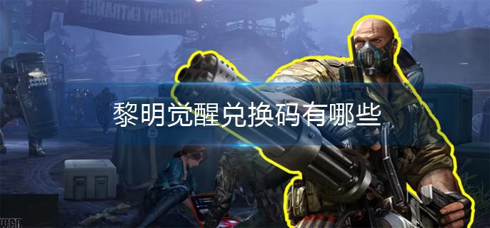 黎明觉醒兑换码有哪些 黎明觉醒兑换码有哪些