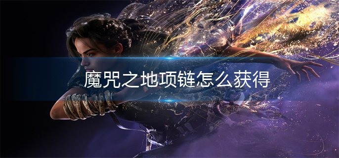 魔咒之地项链怎么获得