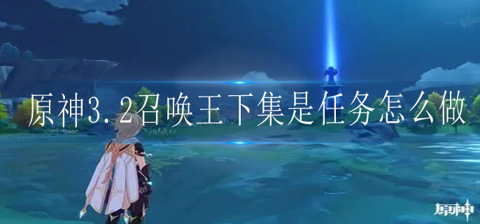 原神3.2召唤王下集是任务攻略