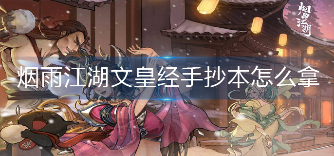 烟雨江湖文皇经手抄本怎么拿-文皇经手抄本获得方法 烟雨江湖文皇经手抄本怎么拿-文皇经手抄本获得方法