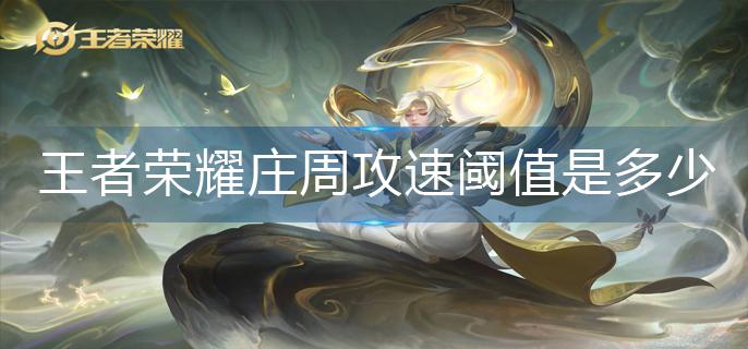 王者荣耀庄周攻速阈值是多少-庄周攻速阈值2023 王者荣耀庄周攻速阈值是多少-庄周攻速阈值2023