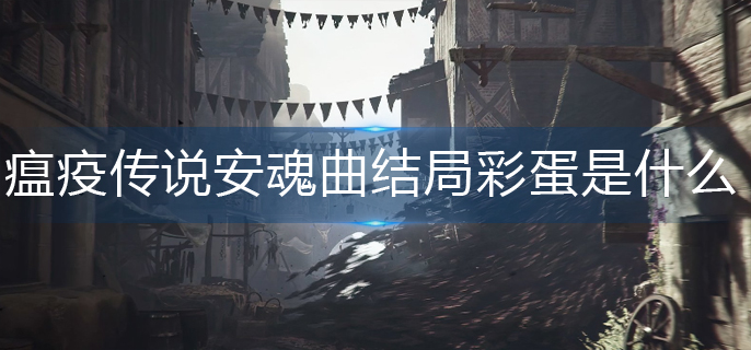 瘟疫传说安魂曲结局彩蛋是什么-结局彩蛋画面一览 瘟疫传说安魂曲结局彩蛋是什么-结局彩蛋画面一览