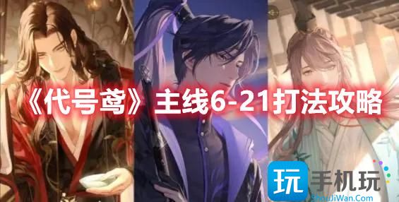 《代号鸢》主线6-21打法攻略 《代号鸢》主线6-21打法攻略
