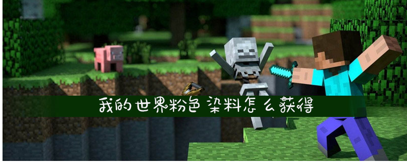 我的世界粉色染料怎么得_我的世界粉色染料获得方法 我的世界粉色染料怎么得_我的世界粉色染料获得方法