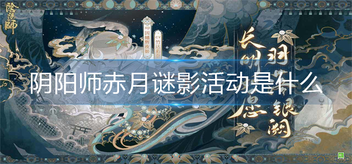 阴阳师赤月谜影活动介绍