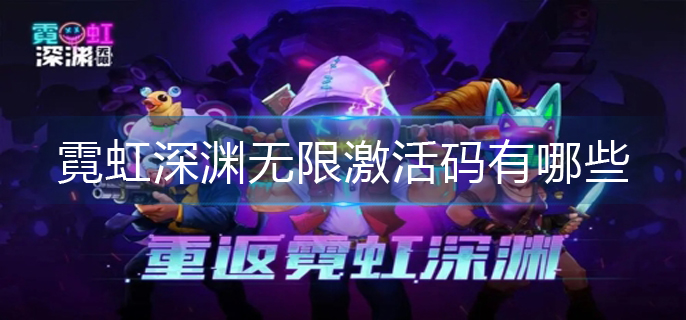 霓虹深渊无限激活码有哪些-最新激活码大全 霓虹深渊无限激活码有哪些