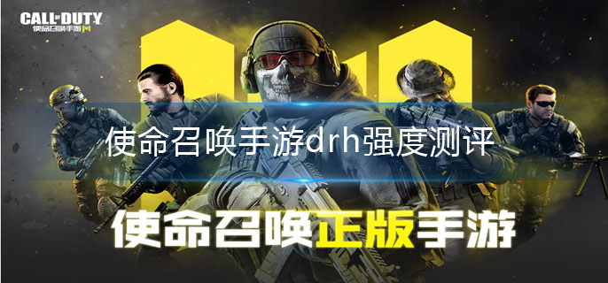 使命召唤手游突击步枪drh强度怎么样-drh强度测评 使命召唤手游drh强度测评