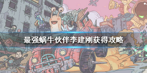 最强蜗牛李建刚怎么获得_最强蜗牛李建刚获得攻略 最强蜗牛李建刚怎么获得_最强蜗牛李建刚获得攻略