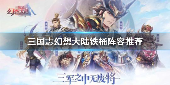 《三国志幻想大陆》铁桶阵容推荐 铁桶阵容怎么样